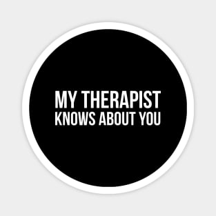 My Therapist Knows About You Magnet